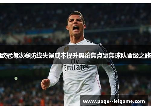 欧冠淘汰赛防线失误成本提升舆论焦点聚焦球队晋级之路