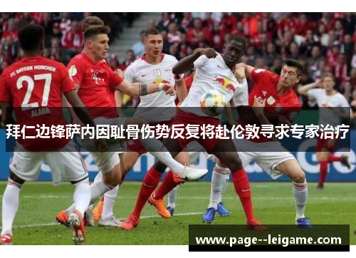 拜仁边锋萨内因耻骨伤势反复将赴伦敦寻求专家治疗