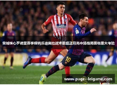 曼城核心罗德里赛季报销瓜迪奥拉战术重组蓝月亮中场格局面临重大考验