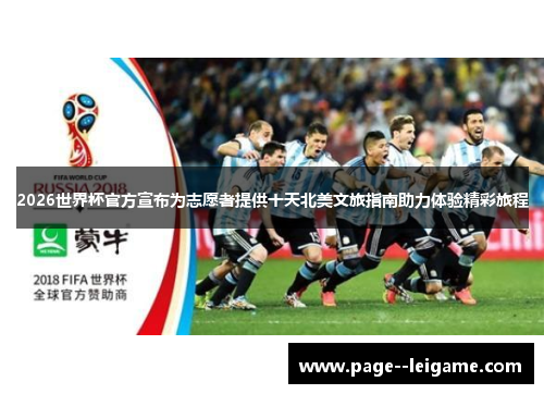 2026世界杯官方宣布为志愿者提供十天北美文旅指南助力体验精彩旅程